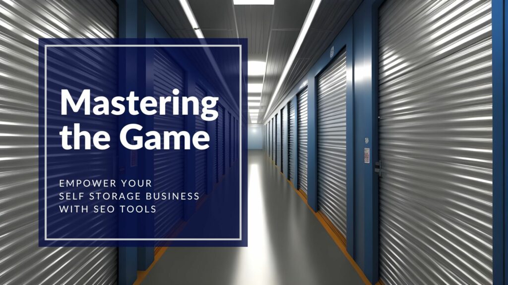 Mastering the Game: Empower Your Self Storage Business with SEO Tools