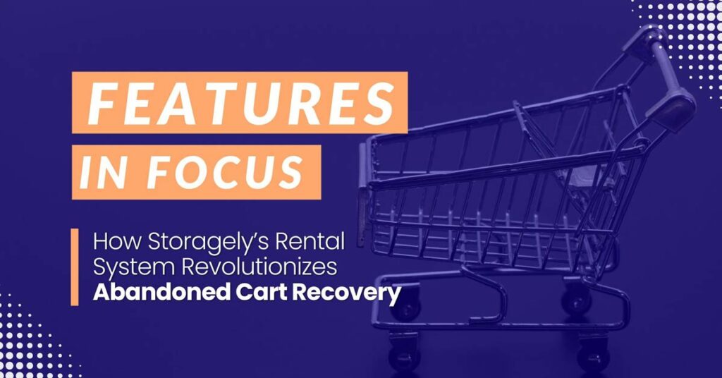 Cart in the Background of Text Reading Feature in Focus: How Storagely's Rental System Revolutionizes Abandoned Cart Recovery